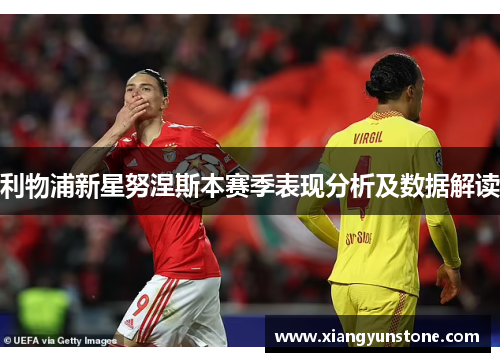 利物浦新星努涅斯本赛季表现分析及数据解读