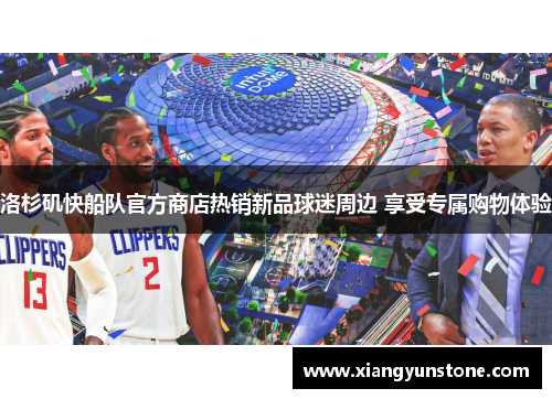 洛杉矶快船队官方商店热销新品球迷周边 享受专属购物体验