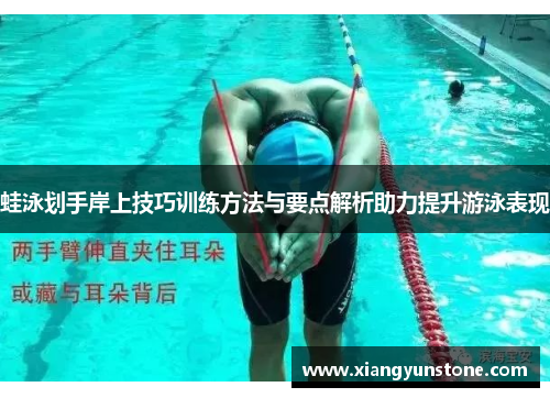 蛙泳划手岸上技巧训练方法与要点解析助力提升游泳表现